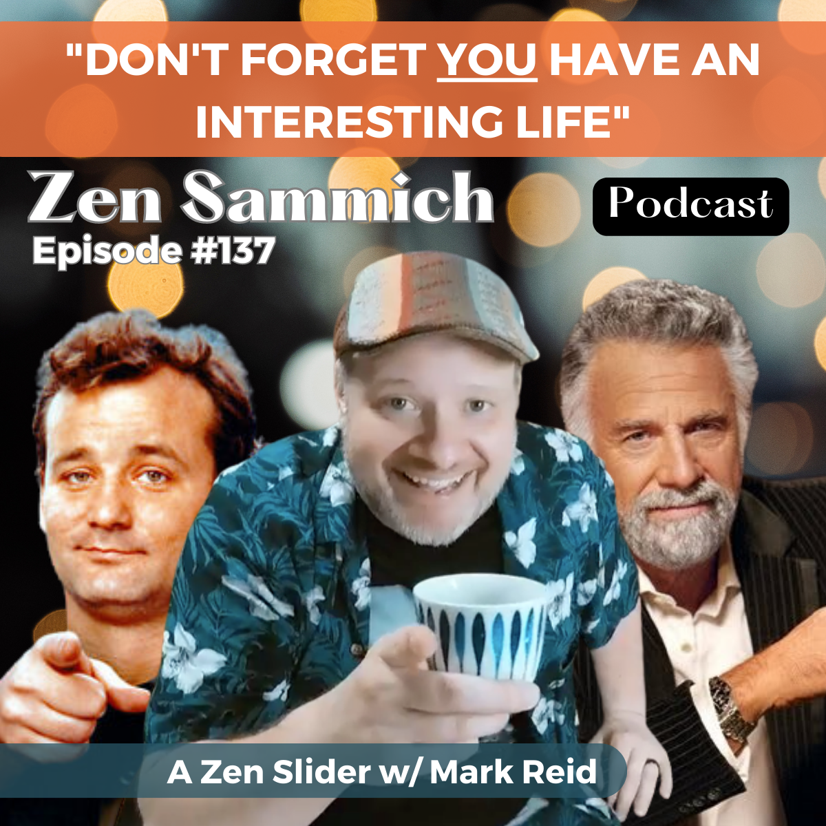 You have an interesting life Zen Sammich